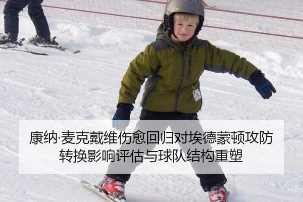 康纳·麦克戴维伤愈回归对埃德蒙顿攻防转换影响评估与球队结构重塑
